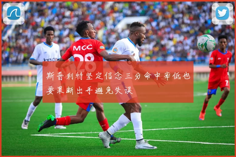 斯普利特坚定信念三分命中率低也要果断出手避免失误