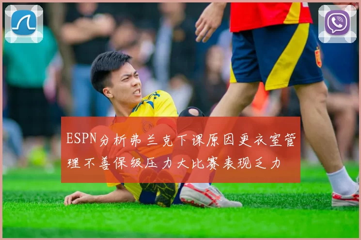 ESPN分析弗兰克下课原因更衣室管理不善保级压力大比赛表现乏力